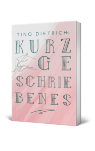 Kurzgeschriebenes Band 1 von Tino Dietrich.