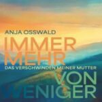 Immer Weniger von Mehr: Das Verschwinden meiner Mutter von Anja Osswald