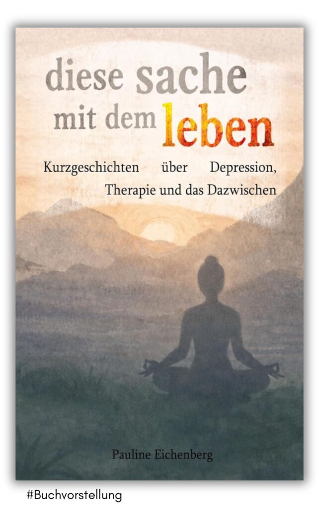 diese sache mit dem leben kurzgeschichten über depression therapie und das Dazwischen von pauline eichenberg